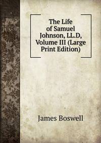 The Life of Samuel Johnson, LL.D, Volume III (Large Print Edition)