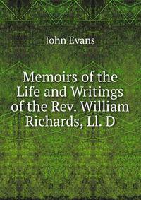 Memoirs of the Life and Writings of the Rev. William Richards, Ll. D.
