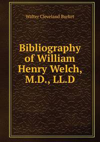 Bibliography of William Henry Welch, M.D., LL.D.