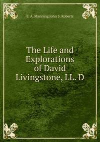 The Life and Explorations of David Livingstone, LL. D.