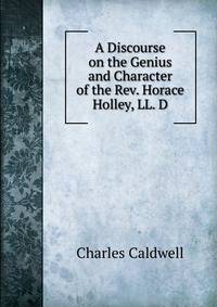 A Discourse on the Genius and Character of the Rev. Horace Holley, LL. D.