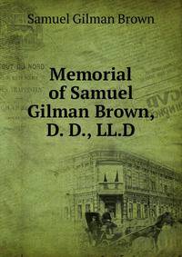 Memorial of Samuel Gilman Brown, D. D., LL.D.