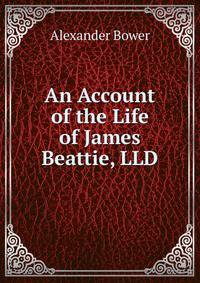 An Account of the Life of James Beattie, LLD.