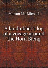 A landlubber's log of a voyage around the Horn Bieng