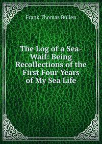 The Log of a Sea-Waif: Being Recollections of the First Four Years of My Sea Life