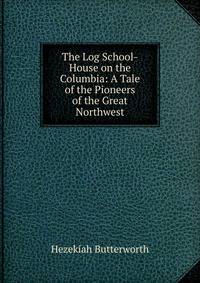 The Log School-House on the Columbia: A Tale of the Pioneers of the Great Northwest
