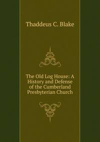 The Old Log House: A History and Defense of the Cumberland Presbyterian Church