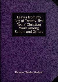 Leaves from my Log of Twenty-five Years' Christian Work Among Sailors and Others
