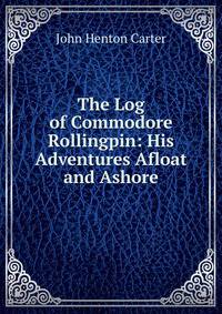 The Log of Commodore Rollingpin: His Adventures Afloat and Ashore