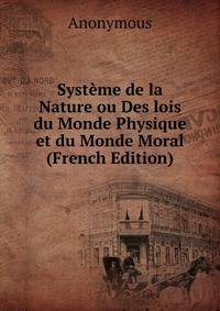 Systeme de la Nature ou Des lois du Monde Physique et du Monde Moral (French Edition)