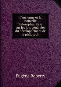 L'ancienne et la nouvelle philosophie: Essai sur les lois g?n?rales du d?veloppement de la philosoph