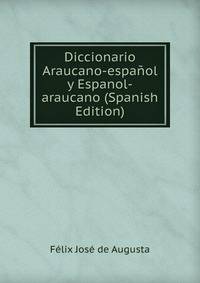 Diccionario Araucano-espanol y Espanol-araucano (Spanish Edition)