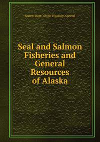 Seal and Salmon Fisheries and General Resources of Alaska