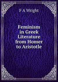 Feminism in Greek Literature from Homer to Aristotle