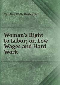 Woman's Right to Labor; or, Low Wages and Hard Work