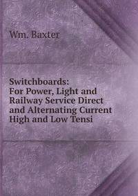 Switchboards: For Power, Light and Railway Service Direct and Alternating Current High and Low Tensi