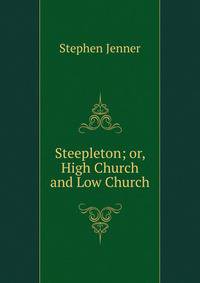 Steepleton; or, High Church and Low Church