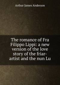 The romance of Fra Filippo Lippi: a new version of the love story of the friar-artist and the nun Lu