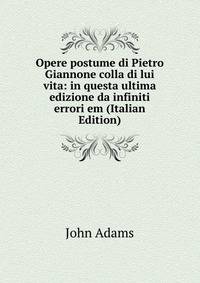 Opere postume di Pietro Giannone colla di lui vita: in questa ultima edizione da infiniti errori em (Italian Edition)