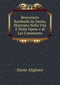 Benvenuto Rambaldi da Imola; Illustrato Nella Vita E Nelle Opere e di Lui Commento