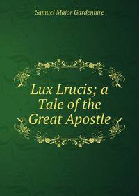 Lux Lrucis; a Tale of the Great Apostle