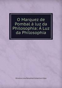 O Marquez de Pombal a luz da Philosophia: A Luz da Philosophia