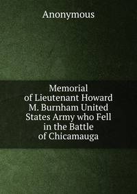 Memorial of Lieutenant Howard M. Burnham United States Army who Fell in the Battle of Chicamauga
