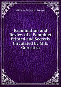 Examination and Review of a Pamphlet Printed and Secretly Circulated by M.E. Gorostiza