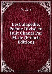 L'esCulap?die; Po?me Divis? en Huit Chants Par M. de (French Edition)