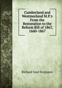 Cumberland and Westmorland M.P.'s From the Restoration to the Reform Bill of 1867, 1660-1867