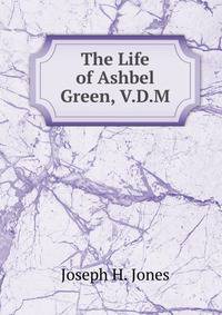 The Life of Ashbel Green, V.D.M.