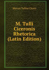 M. Tulli Ciceronis Rhetorica (Latin Edition)