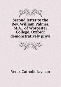 Second letter to the Rev. William Palmer, M.A., of Worcester College, Oxford: demonstratively provi