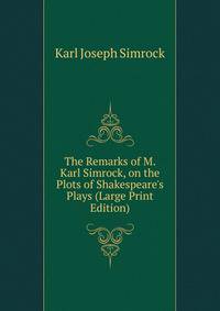 The Remarks of M. Karl Simrock, on the Plots of Shakespeare's Plays (Large Print Edition)