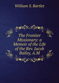 The Frontier Missionary: a Memoir of the Life of the Rev. Jacob Bailey, A.M.