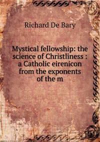 Mystical fellowship: the science of Christliness : a Catholic eirenicon from the exponents of the m