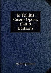 M Tullius Cicero Opera. (Latin Edition)