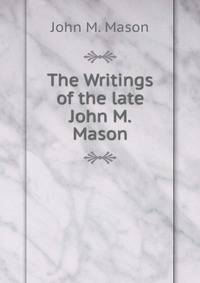 The Writings of the late John M. Mason