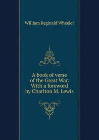 A book of verse of the Great War. With a foreword by Charlton M. Lewis