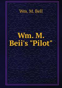 Wm. M. Beii's "Pilot"