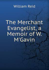 The Merchant Evangelist, a Memoir of W. M'Gavin