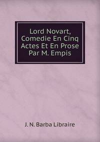 Lord Novart, Comedie En Cinq Actes Et En Prose Par M. Empis