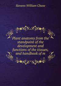 Plant anatomy from the standpoint of the development and functions of the tissues, and handbook of m