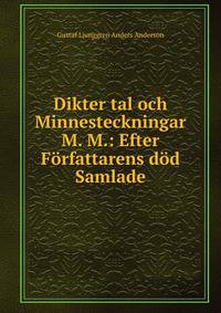 Dikter tal och Minnesteckningar M. M.: Efter Forfattarens dod Samlade