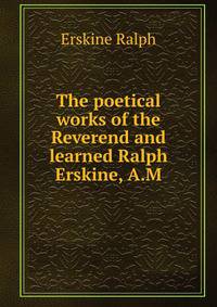The poetical works of the Reverend and learned Ralph Erskine, A.M.