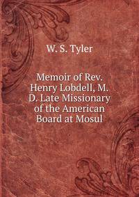 Memoir of Rev. Henry Lobdell, M.D. Late Missionary of the American Board at Mosul