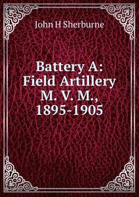Battery A: Field Artillery M. V. M., 1895-1905