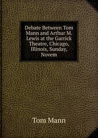 Debate Between Tom Mann and Arthur M. Lewis at the Garrick Theatre, Chicago, Illinois, Sunday, Novem