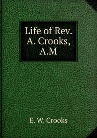 Life of Rev. A. Crooks, A.M