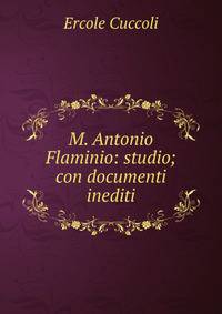 M. Antonio Flaminio: studio; con documenti inediti